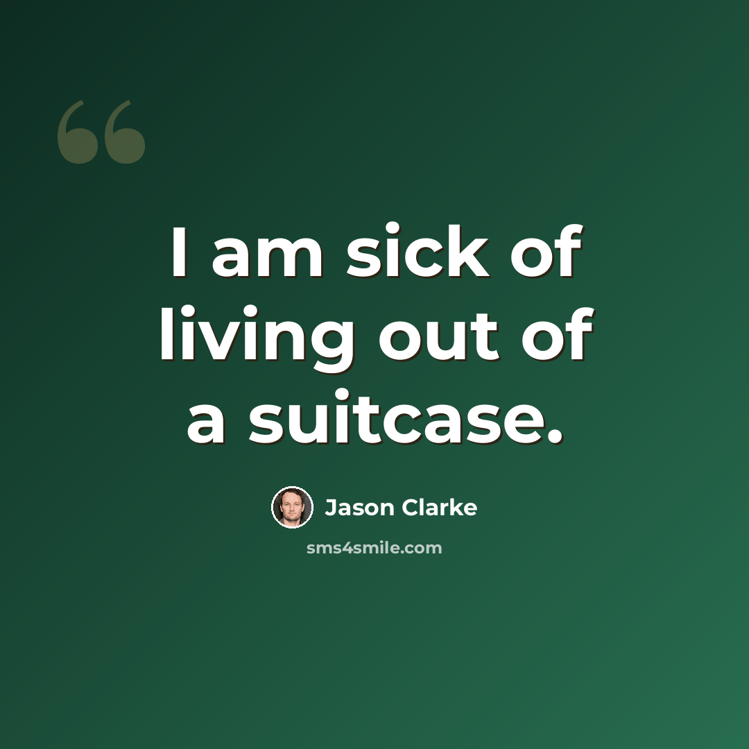 “I am sick of living out of a suitcase.” quote by Jason Clarke