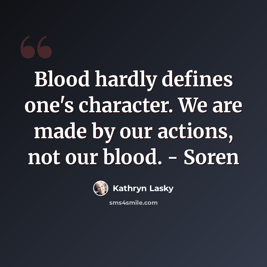 “Blood hardly defines one's character. We are made by our actions, not our blood. - Soren” quote by Kathryn Lasky