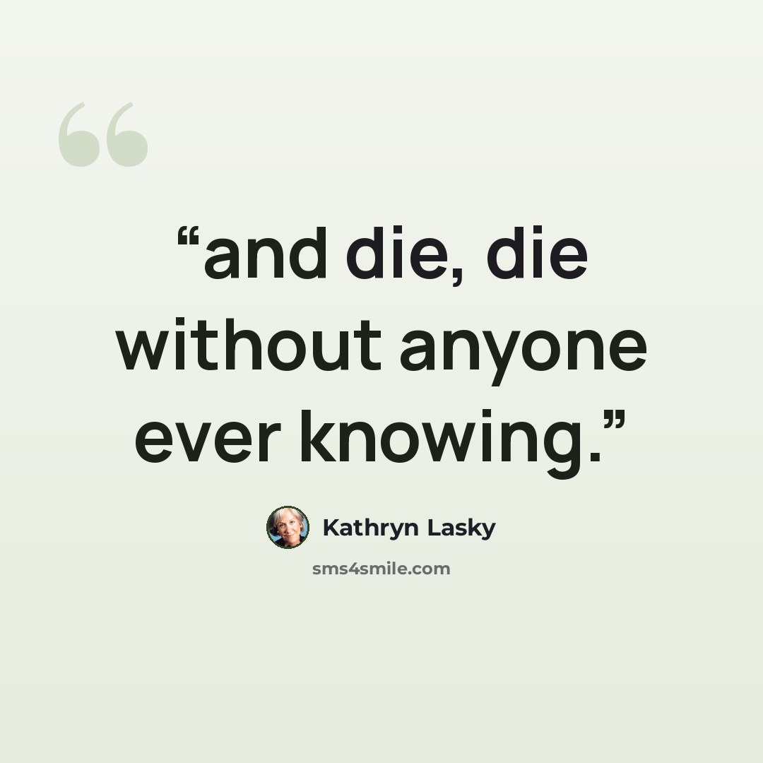 “and die, die without anyone ever knowing.” quote by Kathryn Lasky