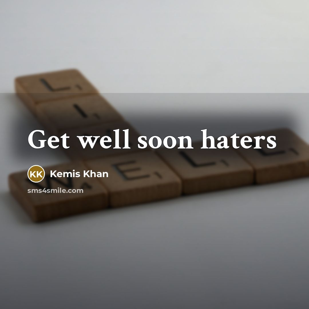 “Get well soon haters” quote by Kemis Khan