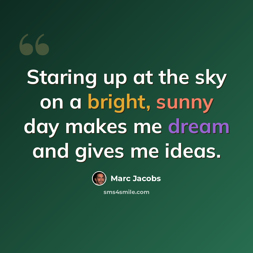 “Staring up at the sky on a bright, sunny day makes me dream and gives me ideas.” quote by Marc Jacobs