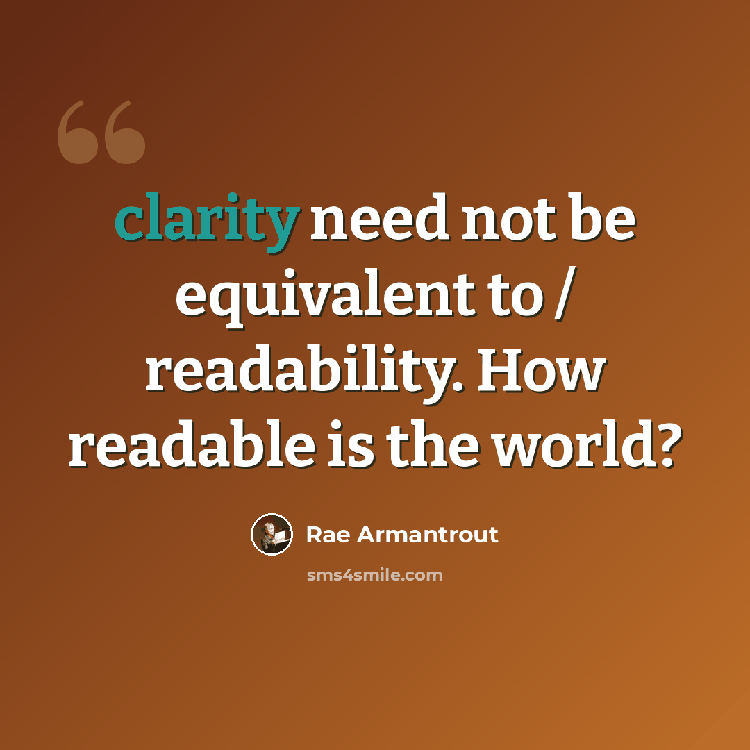 “clarity need not be equivalent to / readability. How readable is the world?” quote by Rae Armantrout