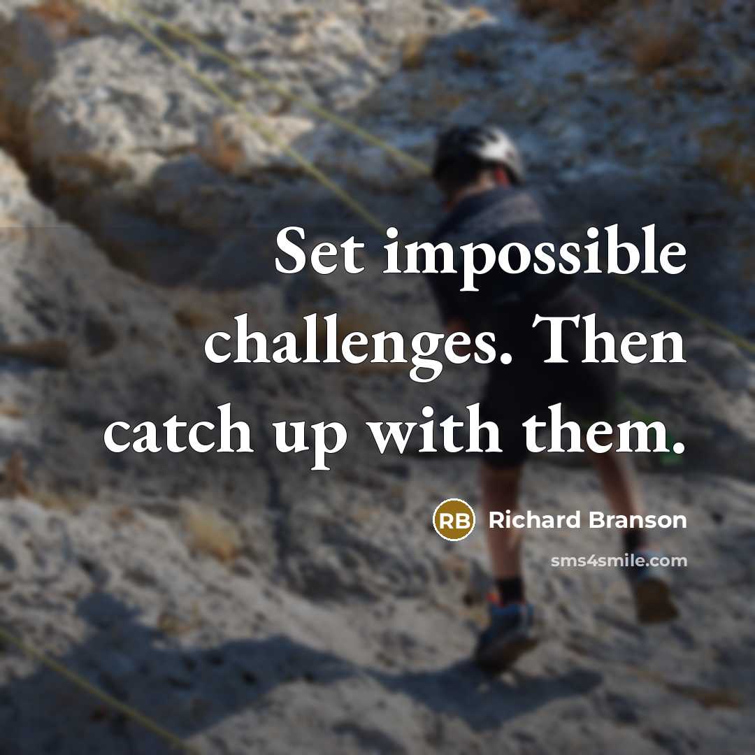 “Set impossible challenges. Then catch up with them.” quote by Richard Branson