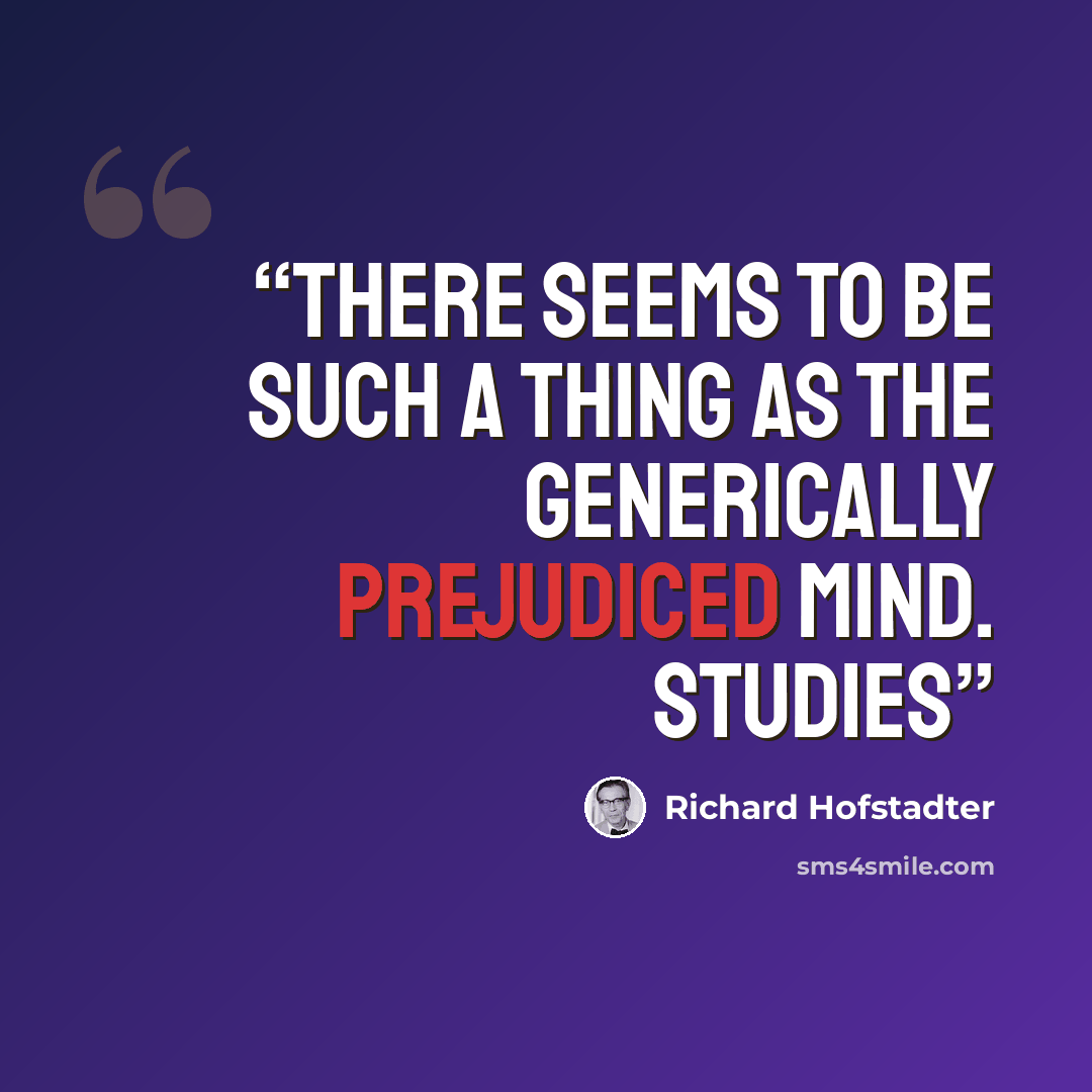 “There seems to be such a thing as the generically prejudiced mind. Studies” quote by Richard Hofstadter
