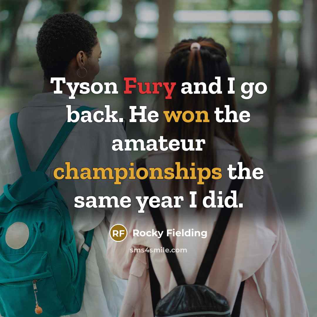 “Tyson Fury and I go back. He won the amateur championships the same year I did.” quote by Rocky Fielding