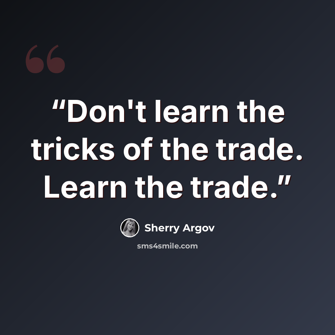 “Don't learn the tricks of the trade. Learn the trade.” quote by Sherry Argov