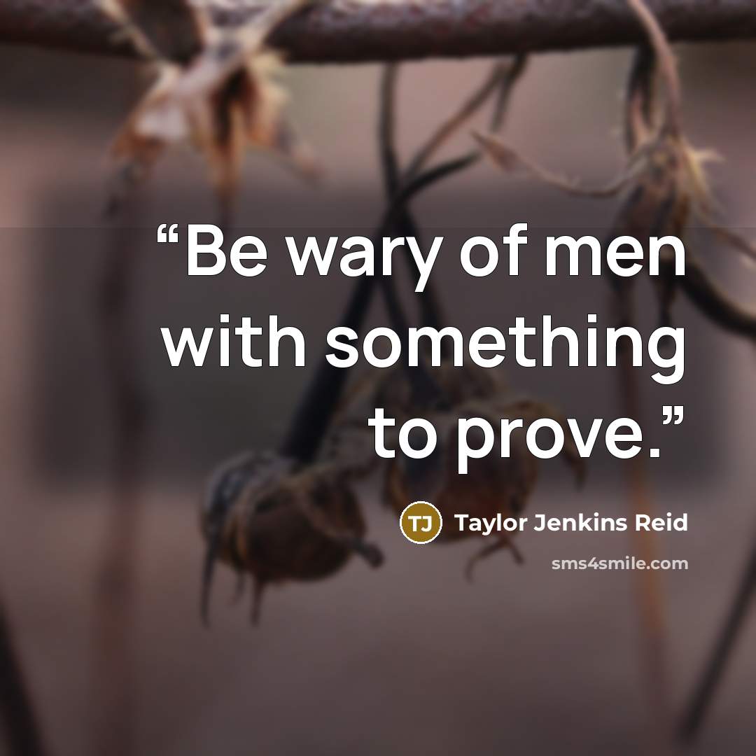 “Be wary of men with something to prove.” quote by Taylor Jenkins Reid