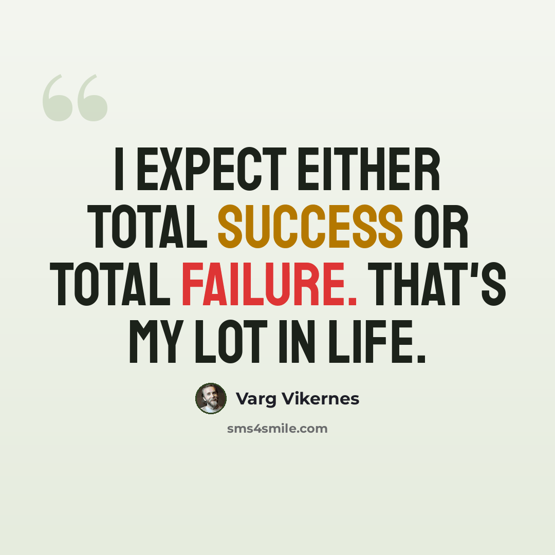 “I expect either total success or total failure. That's my lot in life.” quote by Varg Vikernes