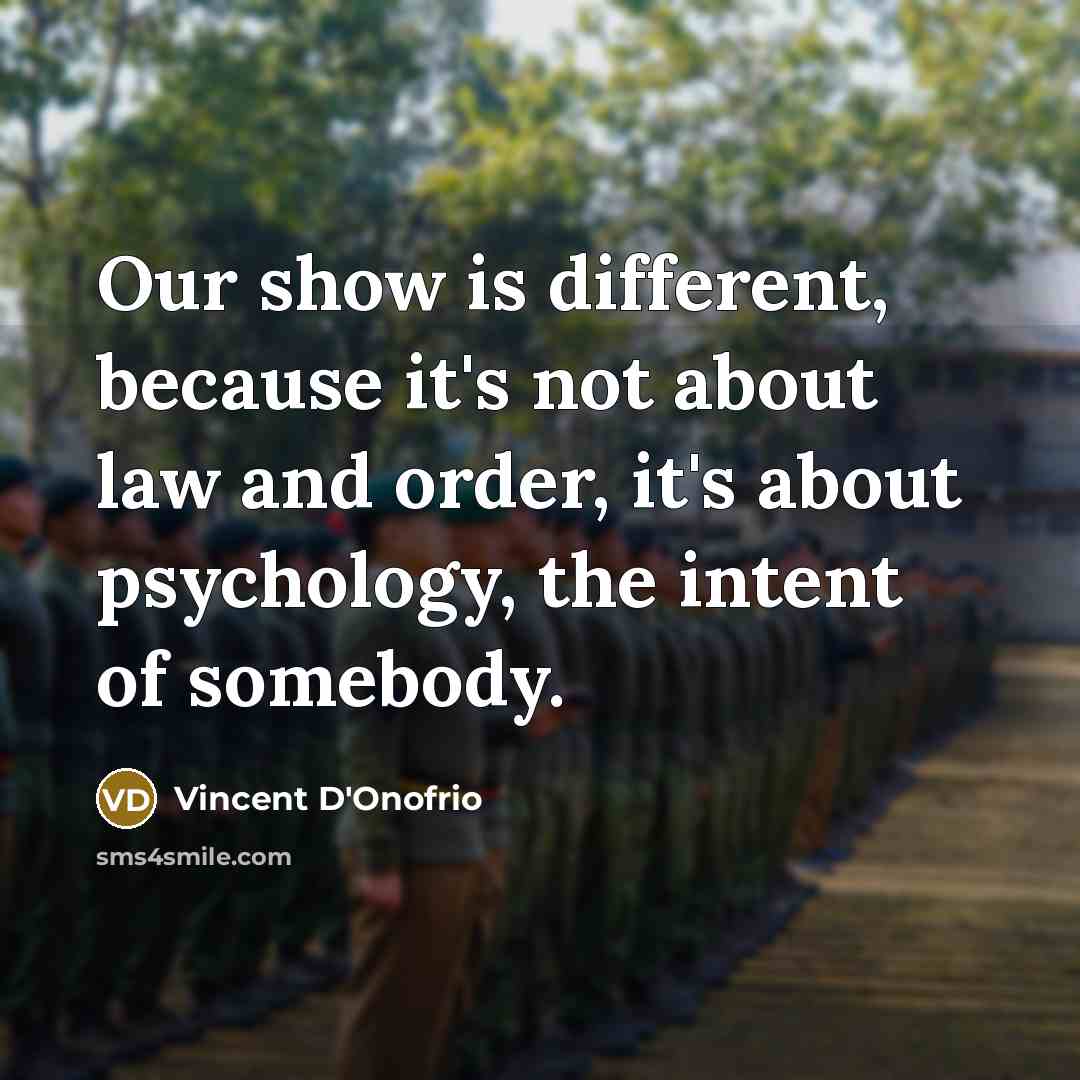 “Our show is different, because it's not about law and order, it's about psychology, the intent of somebody.” quote by Vincent D'Onofrio