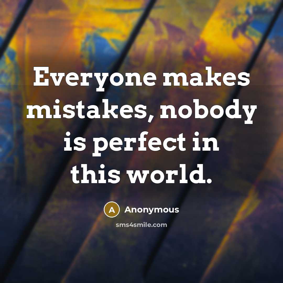 “Everyone makes mistakes, nobody is perfect in this world.” quote by Anonymous