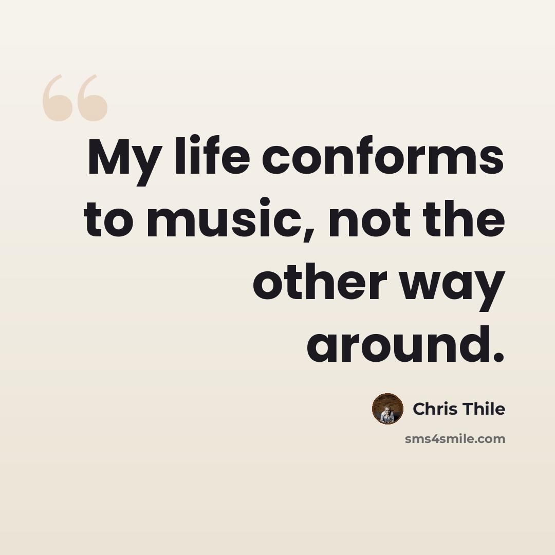 “My life conforms to music, not the other way around.” quote by Chris Thile