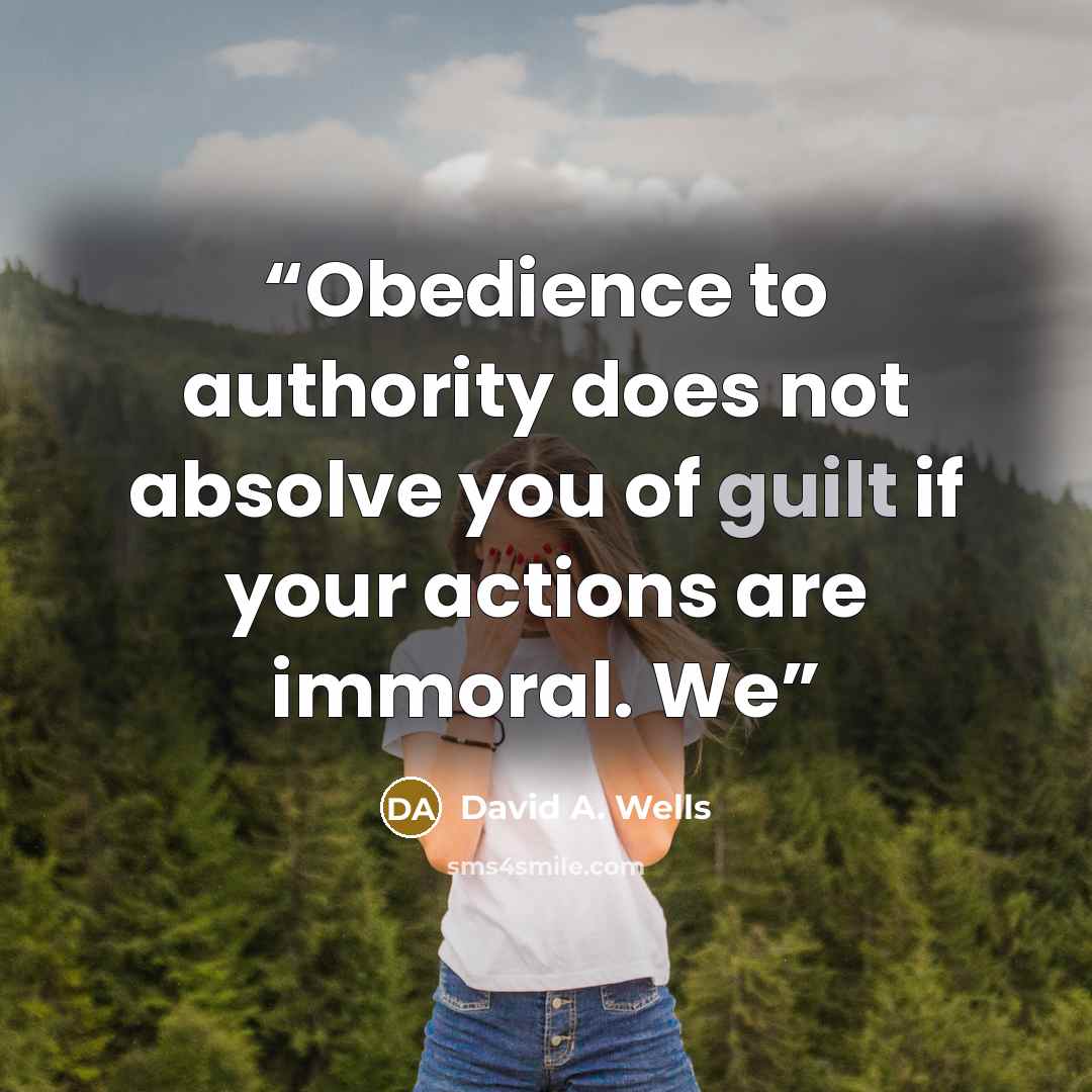 “Obedience to authority does not absolve you of guilt if your actions are immoral. We” quote by David A. Wells