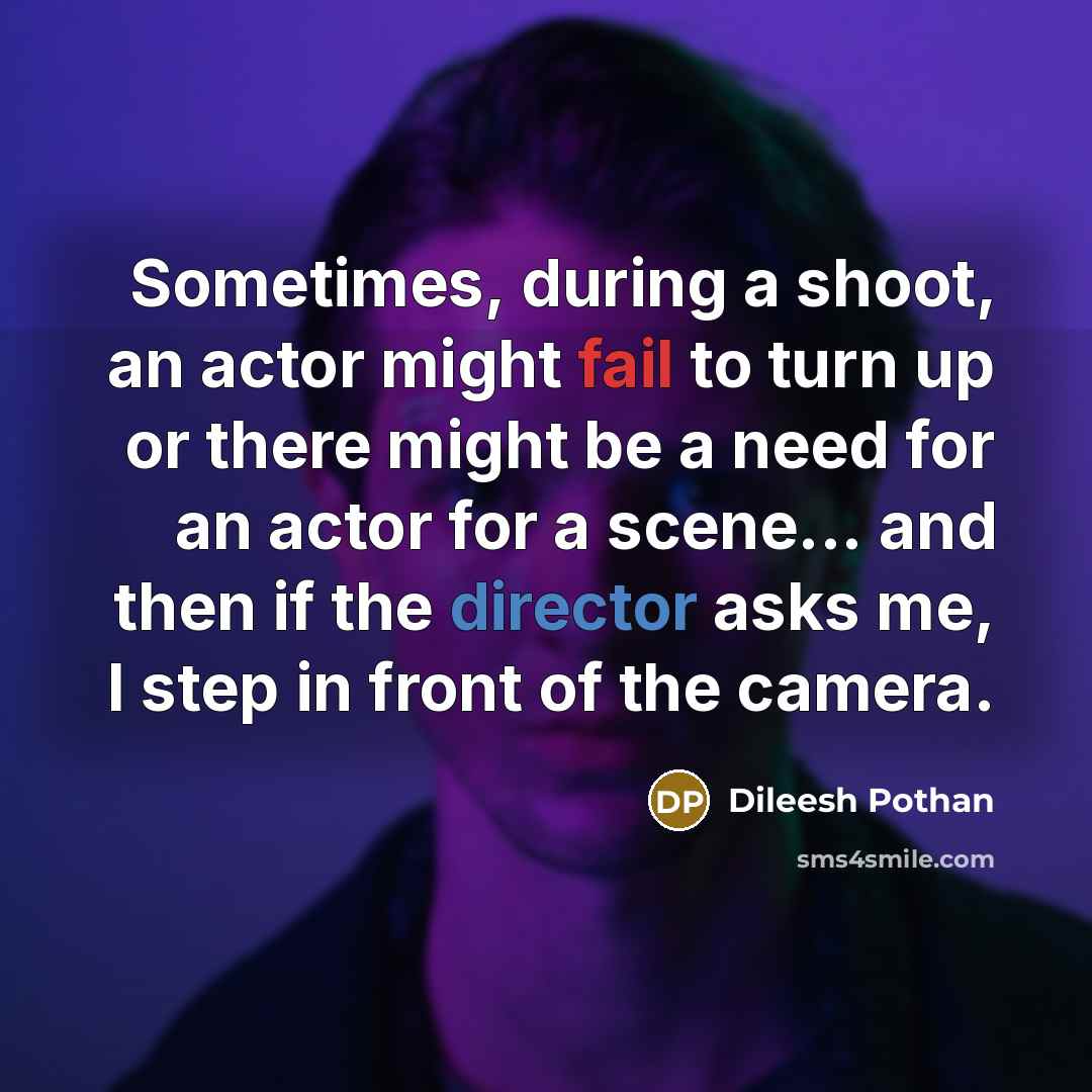 “Sometimes, during a shoot, an actor might fail to turn up or there might be a need for an actor for a scene... and then if the director asks me, I step in front of the camera.” quote by Dileesh Pothan