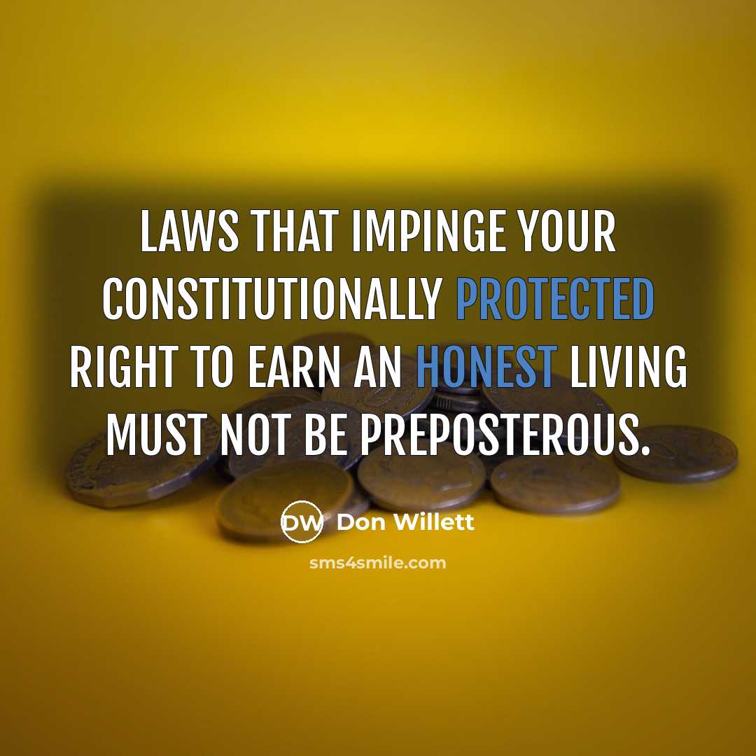 “Laws that impinge your constitutionally protected right to earn an honest living must not be preposterous.” quote by Don Willett