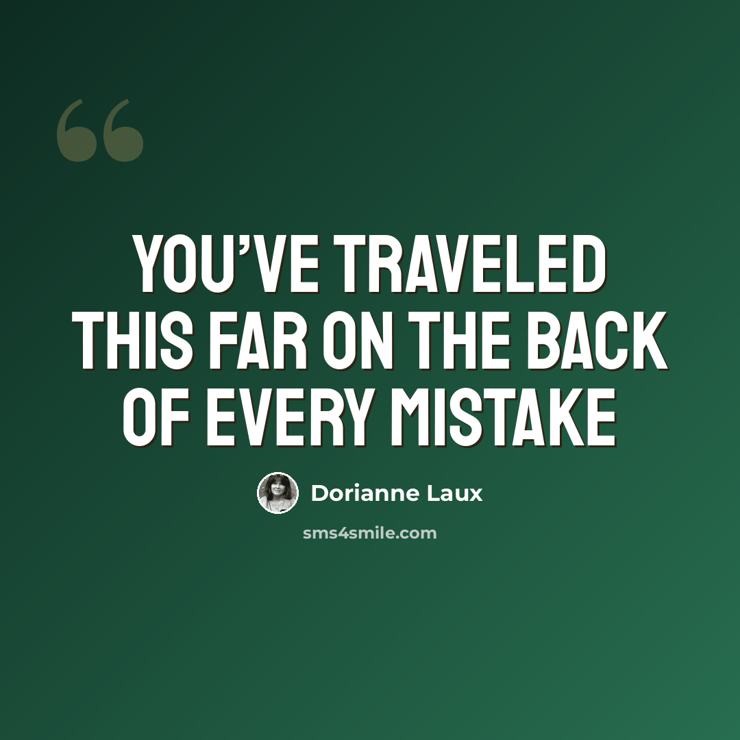 “You’ve traveled this far on the back of every mistake” quote by Dorianne Laux