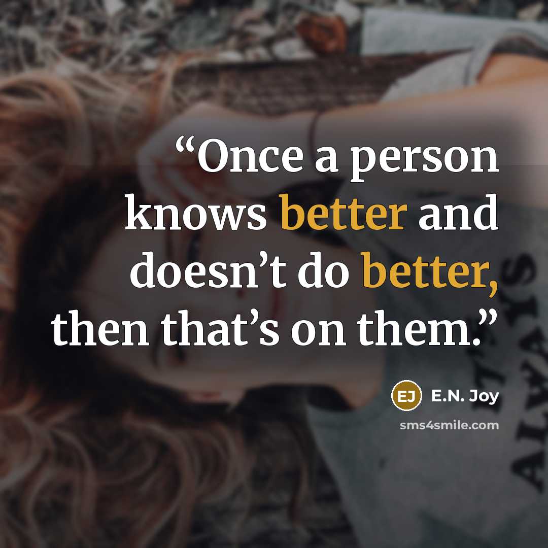 “Once a person knows better and doesn’t do better, then that’s on them.” quote by E.N. Joy