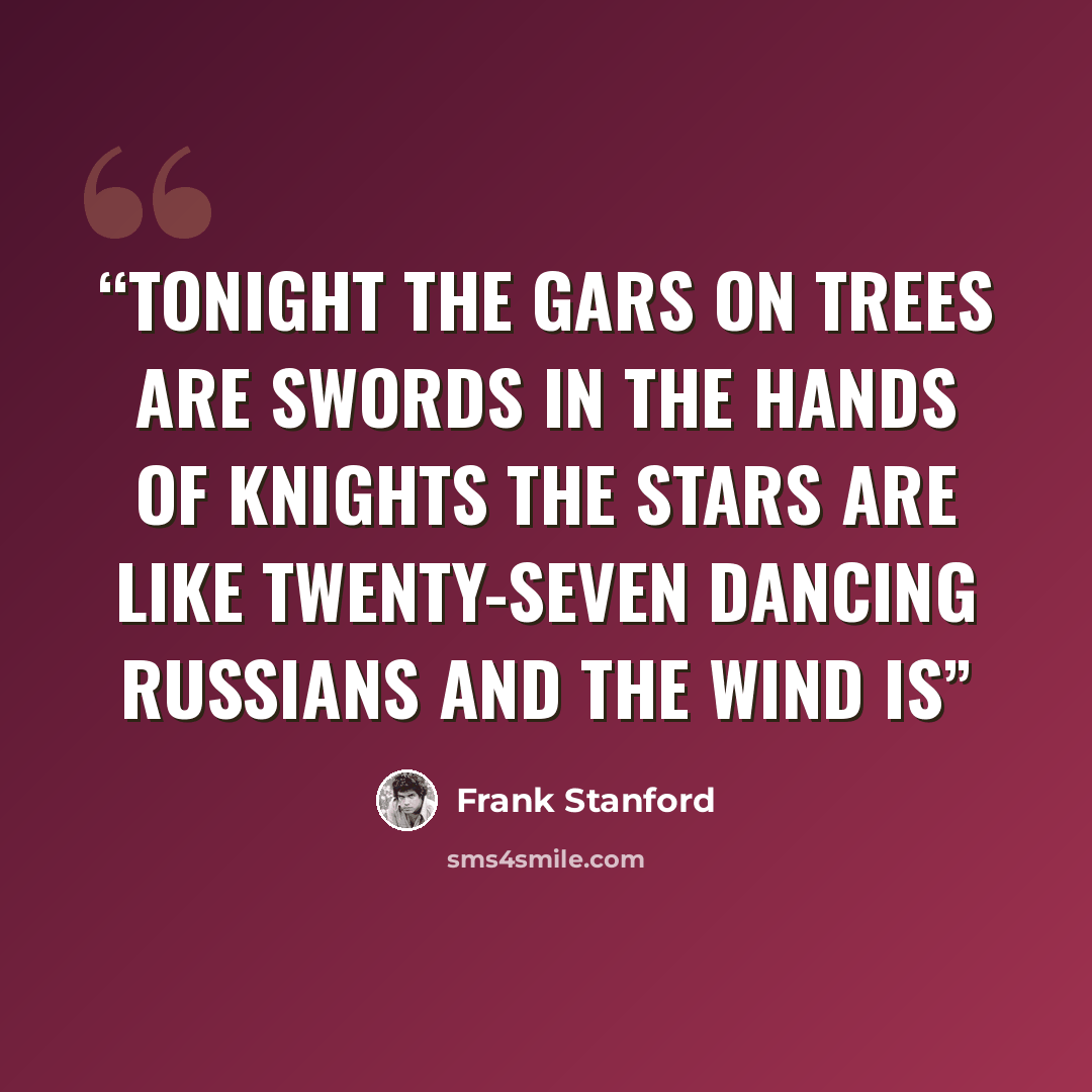 “tonight the gars on trees are swords in the hands of knights the stars are like twenty-seven dancing russians and the wind is” quote by Frank Stanford