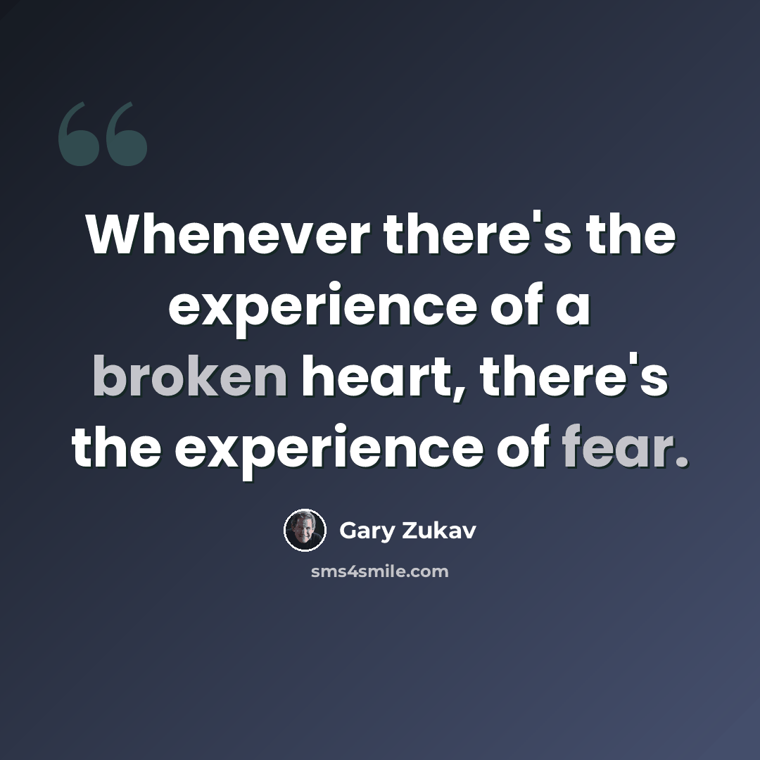 “Whenever there's the experience of a broken heart, there's the experience of fear.” quote by Gary Zukav