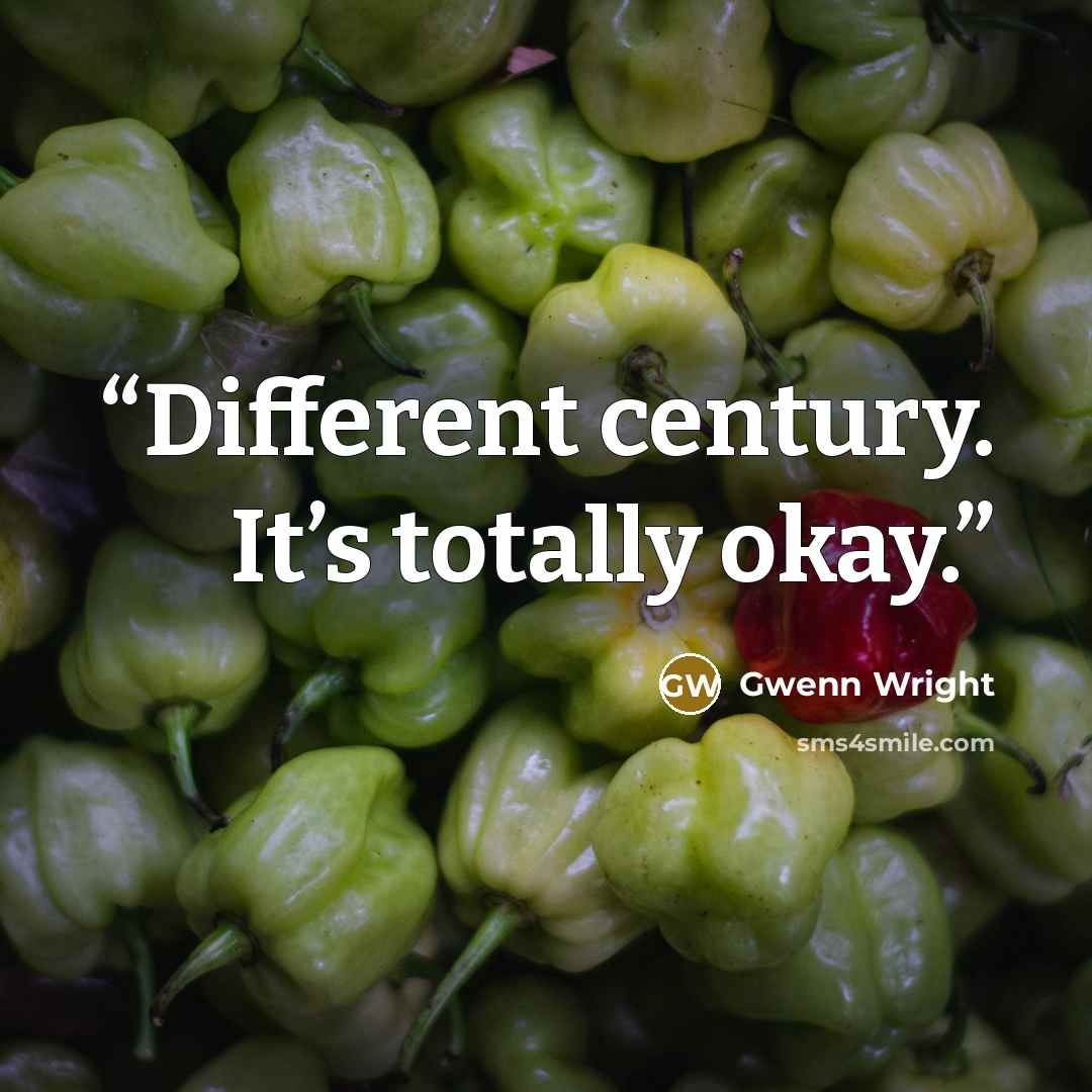 “Different century. It’s totally okay.” quote by Gwenn Wright