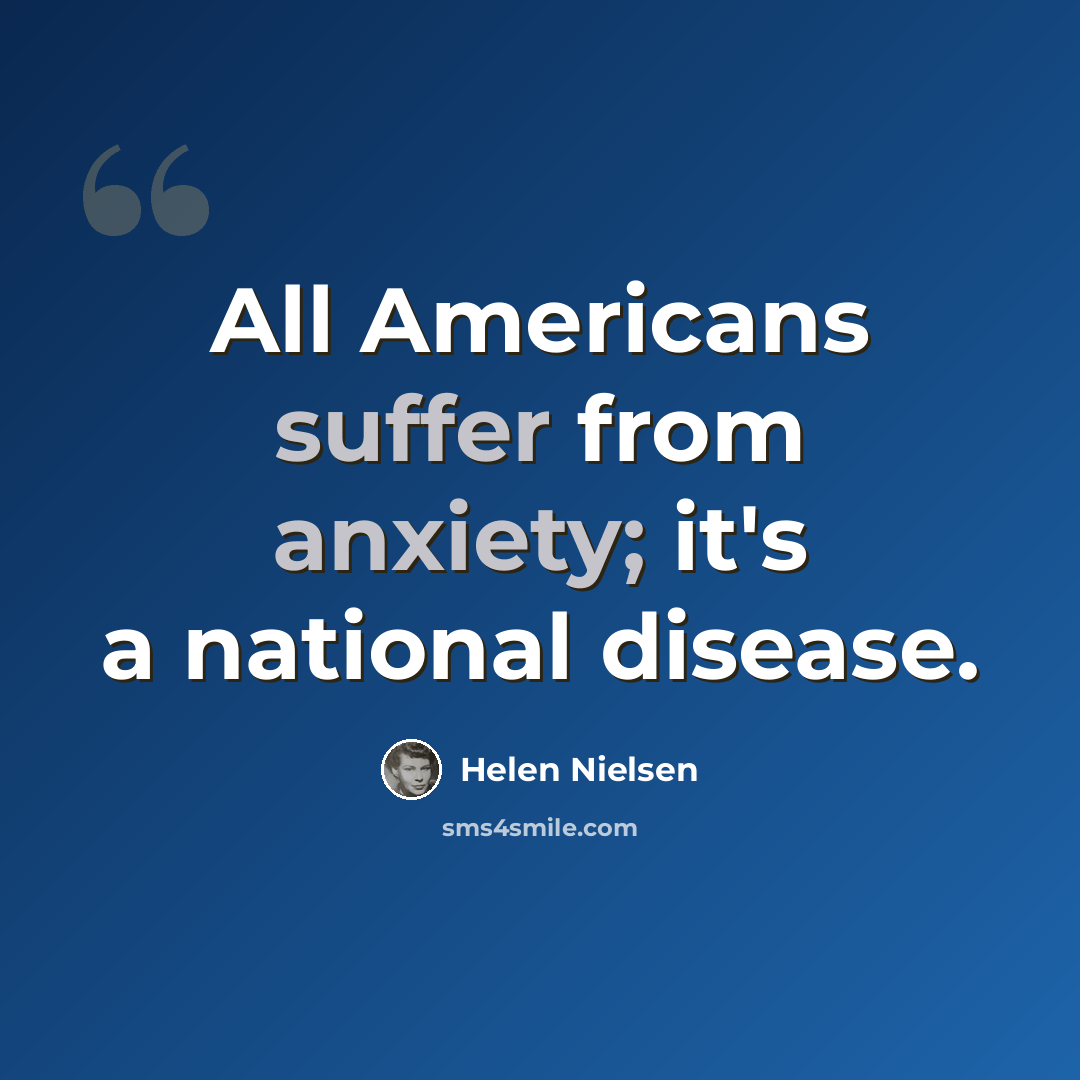 “All Americans suffer from anxiety; it's a national disease.” quote by Helen Nielsen