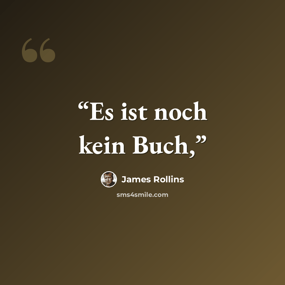 “Es ist noch kein Buch,” quote by James Rollins