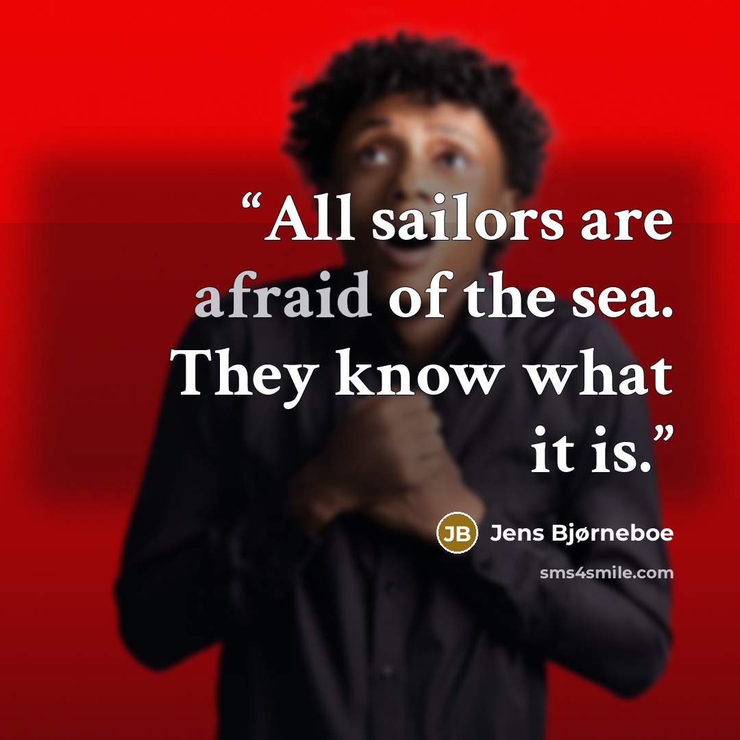 “All sailors are afraid of the sea. They know what it is.” quote by Jens Bjørneboe