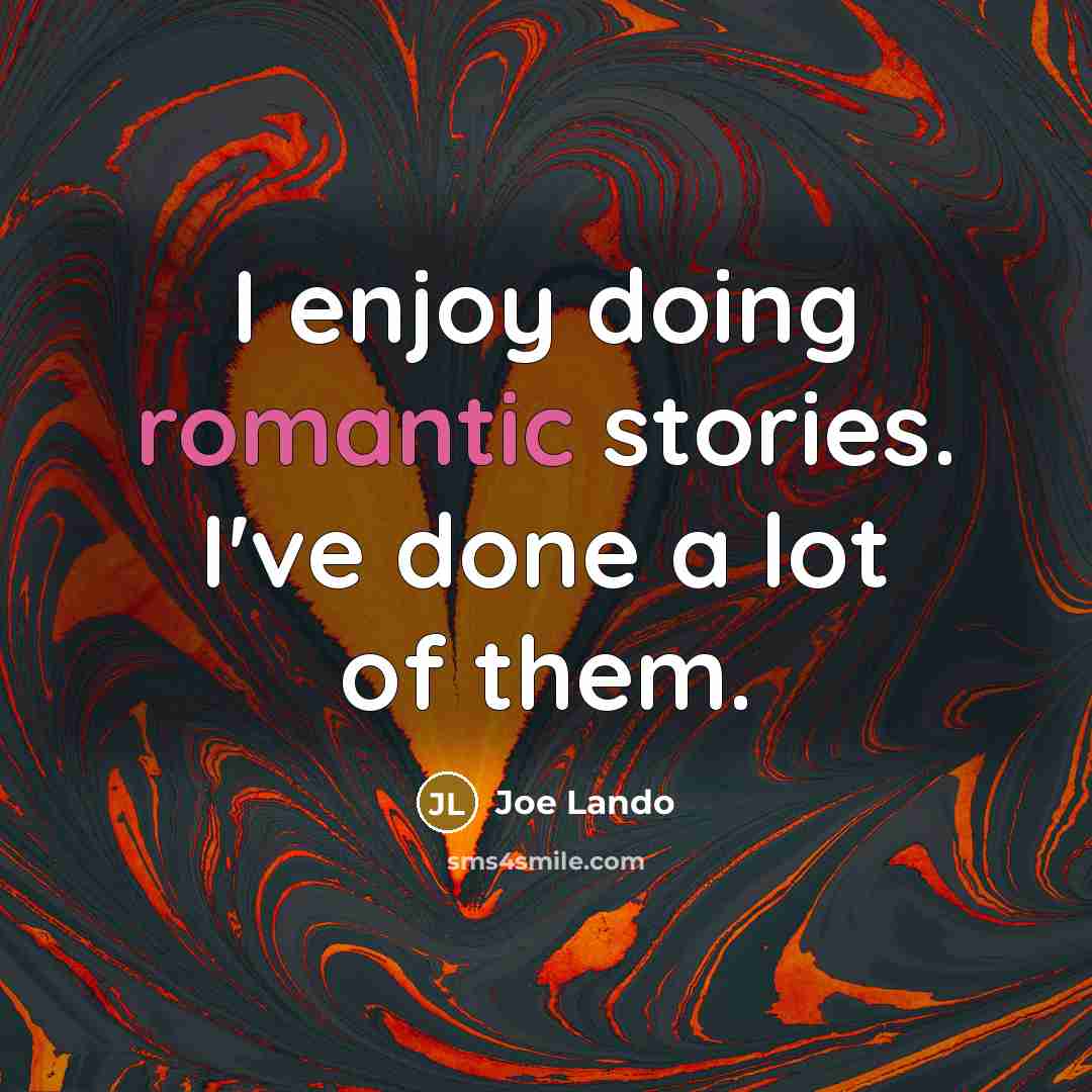 “I enjoy doing romantic stories. I've done a lot of them.” quote by Joe Lando