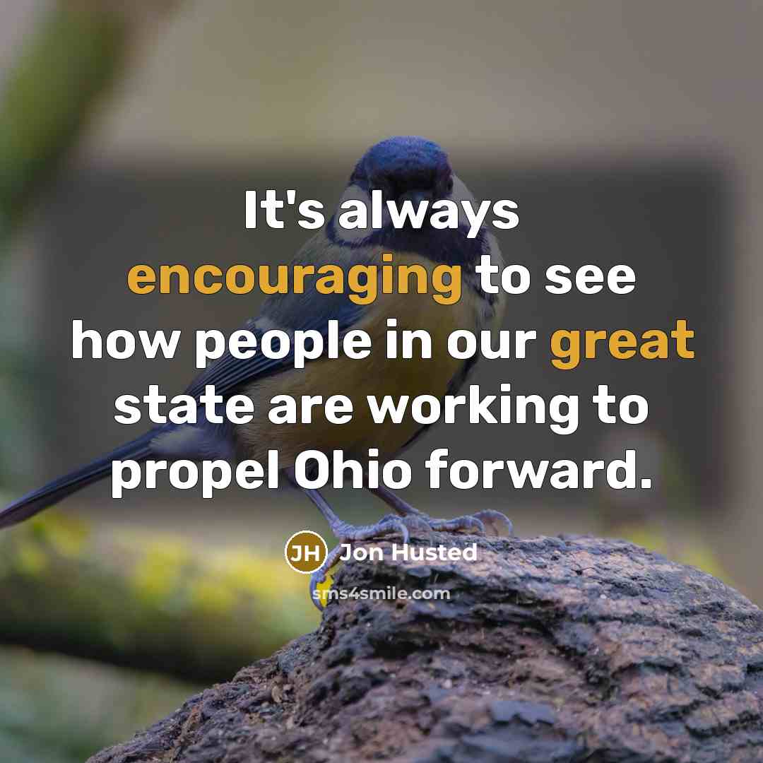 “It's always encouraging to see how people in our great state are working to propel Ohio forward.” quote by Jon Husted