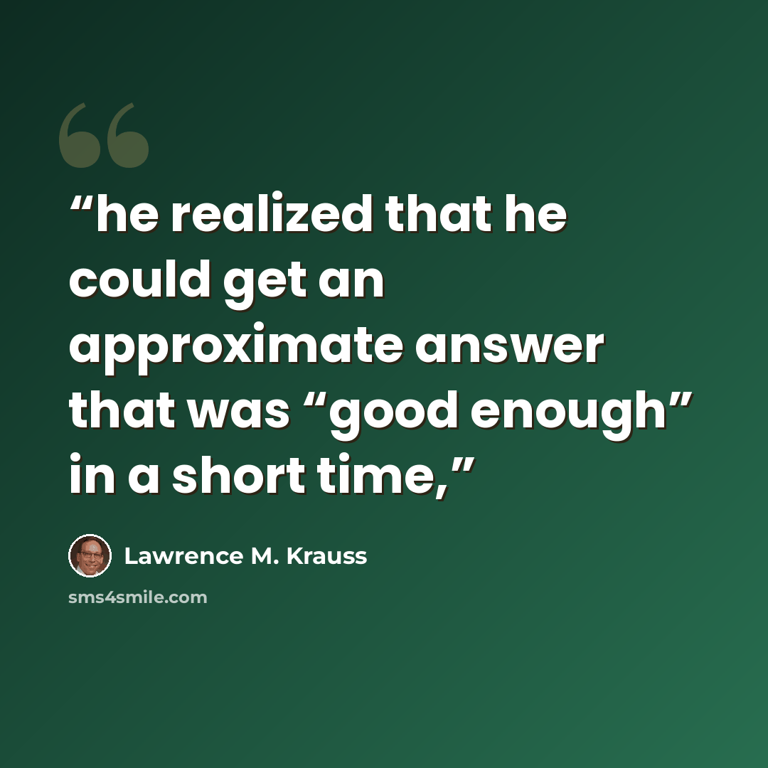 “he realized that he could get an approximate answer that was “good enough” in a short time,” quote by Lawrence M. Krauss