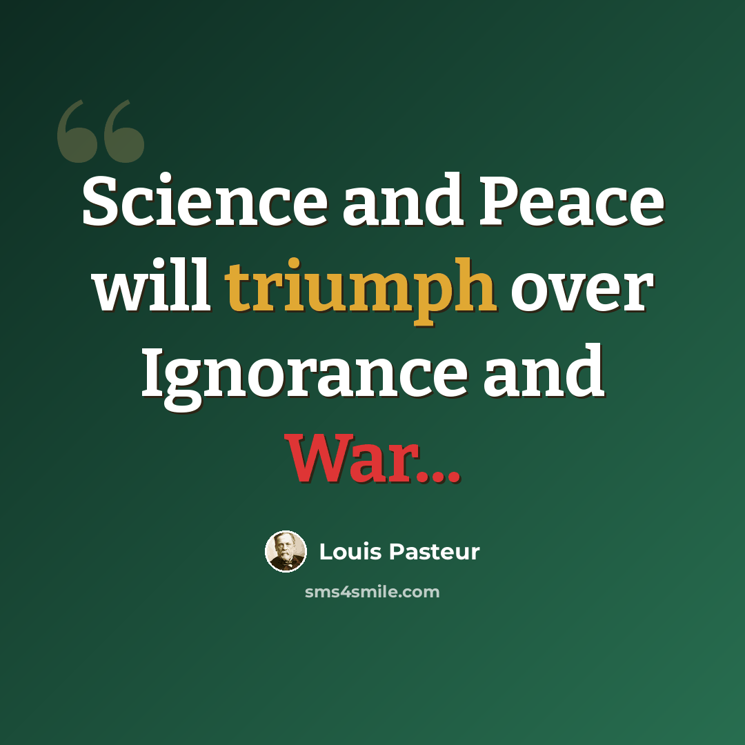 “Science and Peace will triumph over Ignorance and War...” quote by Louis Pasteur