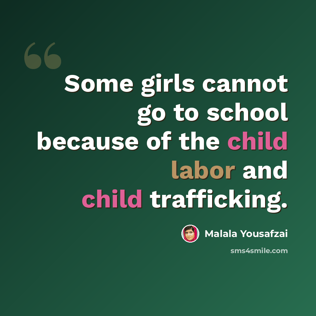 “Some girls cannot go to school because of the child labor and child trafficking.” quote by Malala Yousafzai