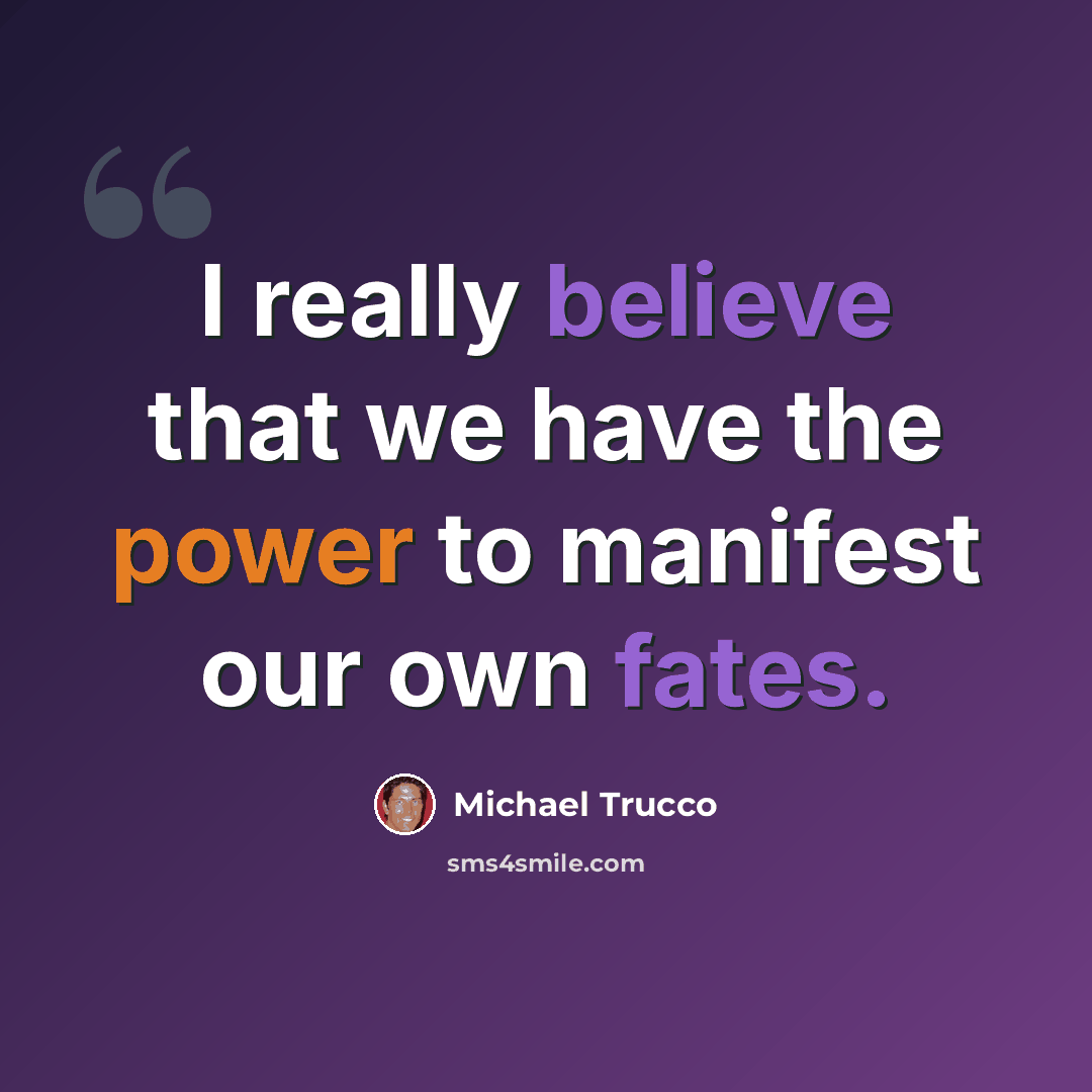 “I really believe that we have the power to manifest our own fates.” quote by Michael Trucco