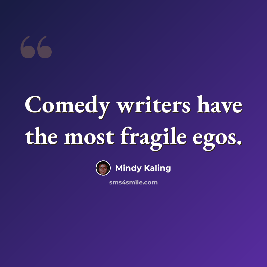 “Comedy writers have the most fragile egos.” quote by Mindy Kaling