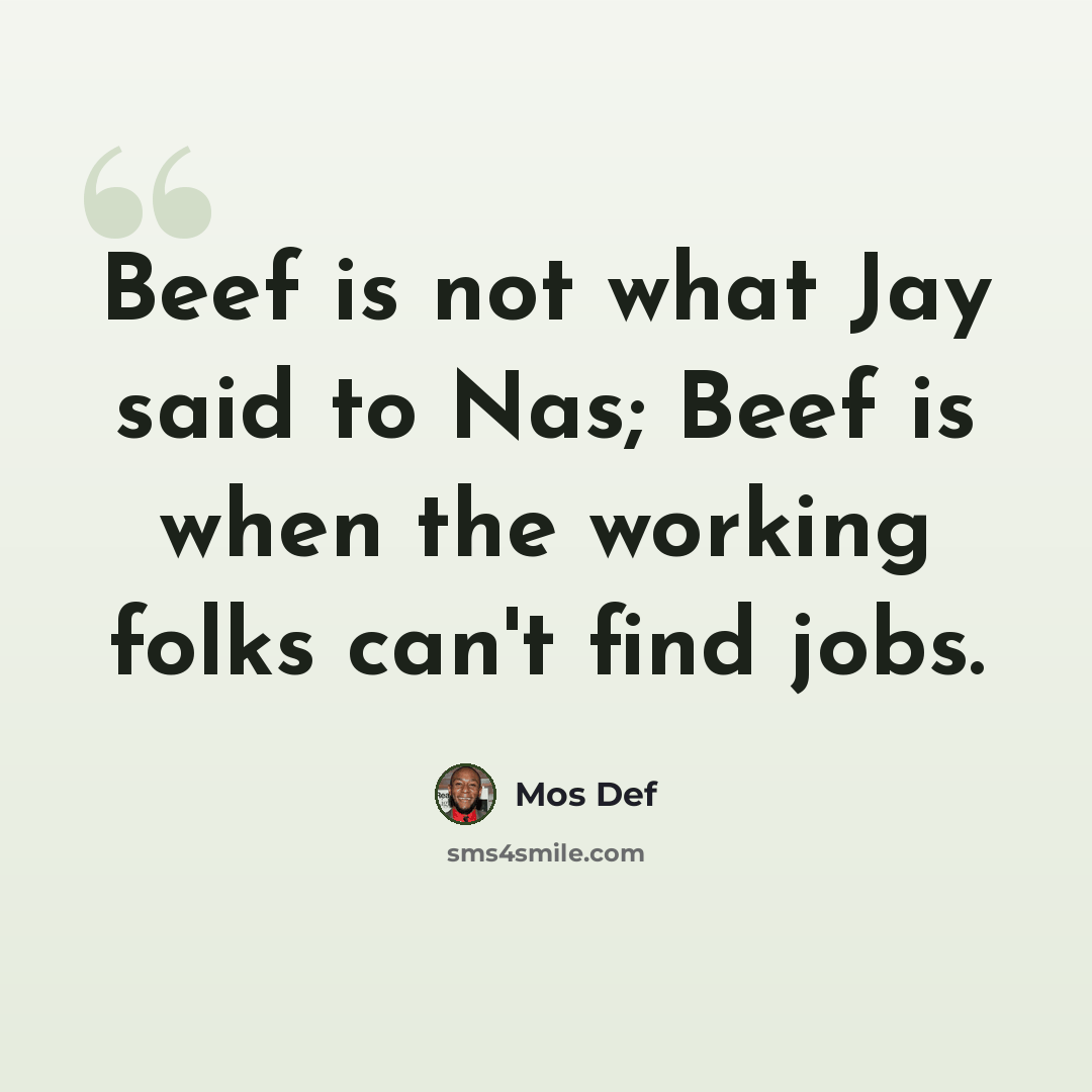 “Beef is not what Jay said to Nas; Beef is when the working folks can't find jobs.” quote by Mos Def