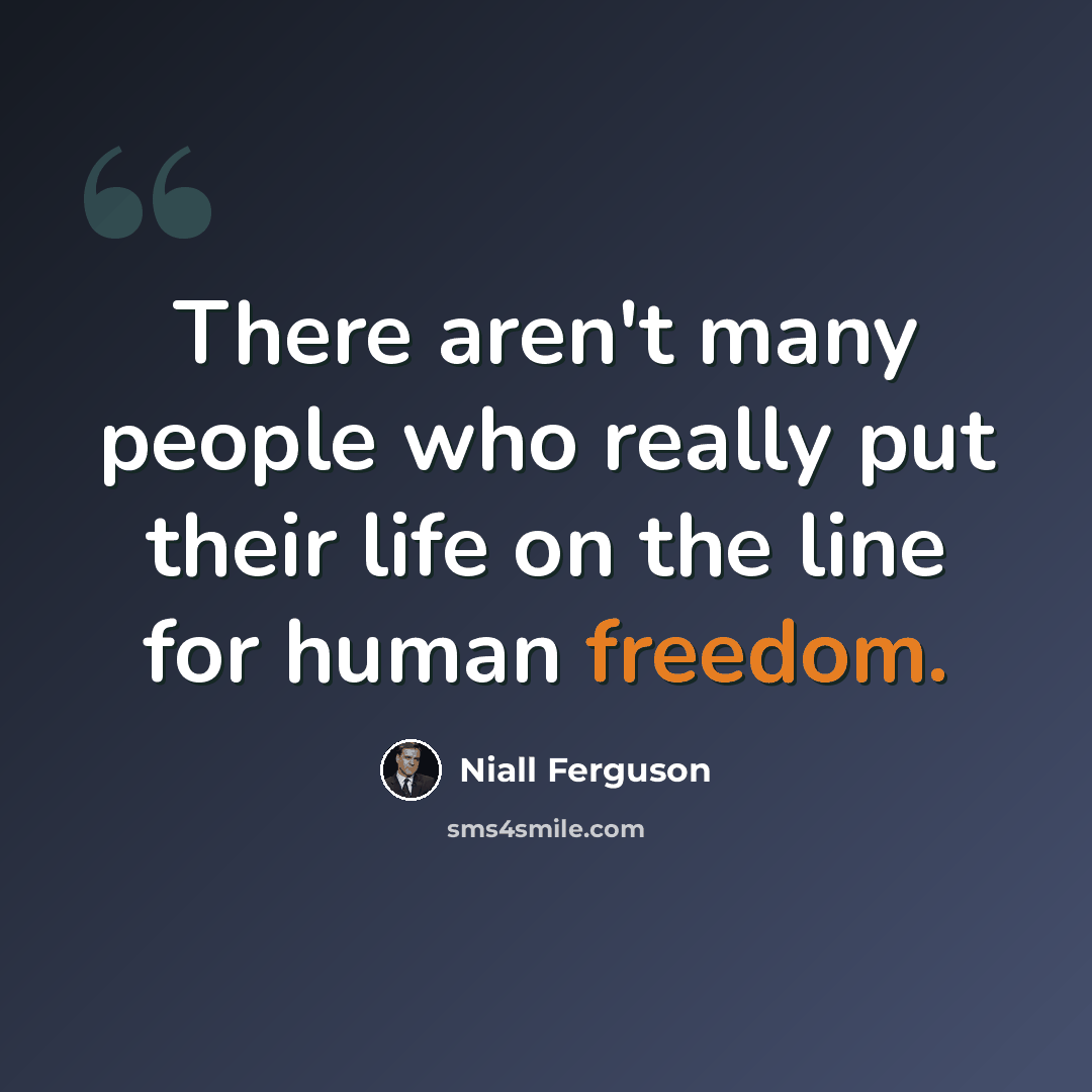 “There aren't many people who really put their life on the line for human freedom.” quote by Niall Ferguson