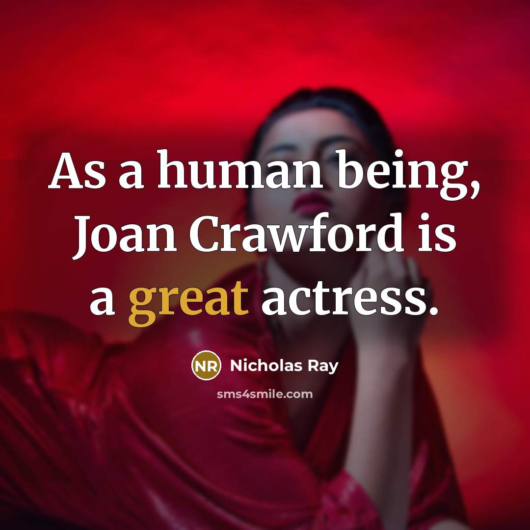 “As a human being, Joan Crawford is a great actress.” quote by Nicholas Ray