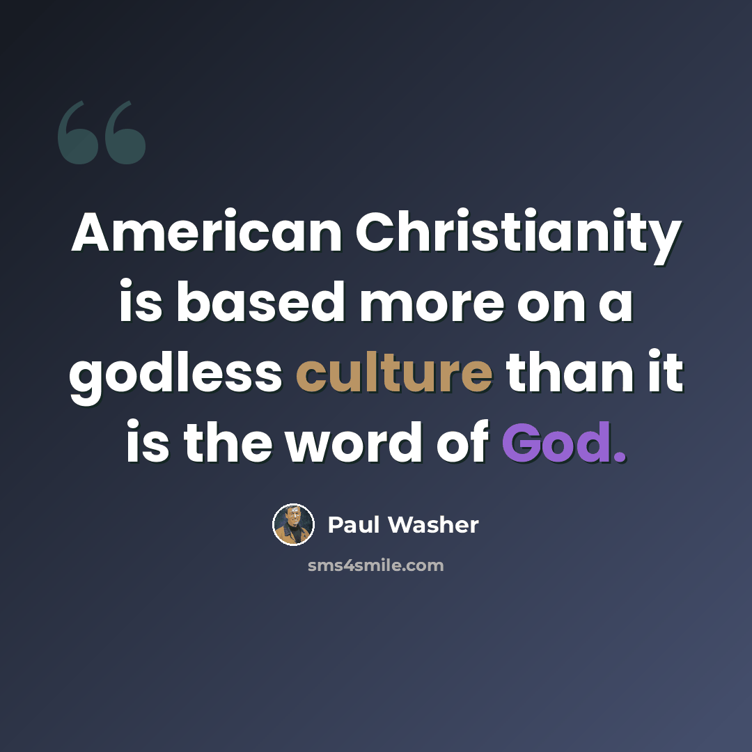 “American Christianity is based more on a godless culture than it is the word of God.” quote by Paul Washer