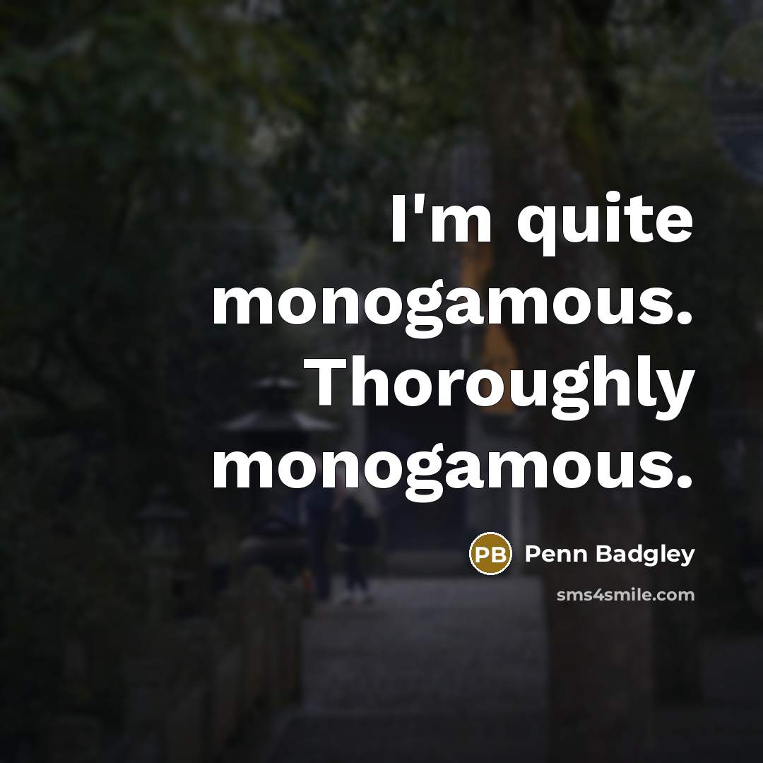 “I'm quite monogamous. Thoroughly monogamous.” quote by Penn Badgley