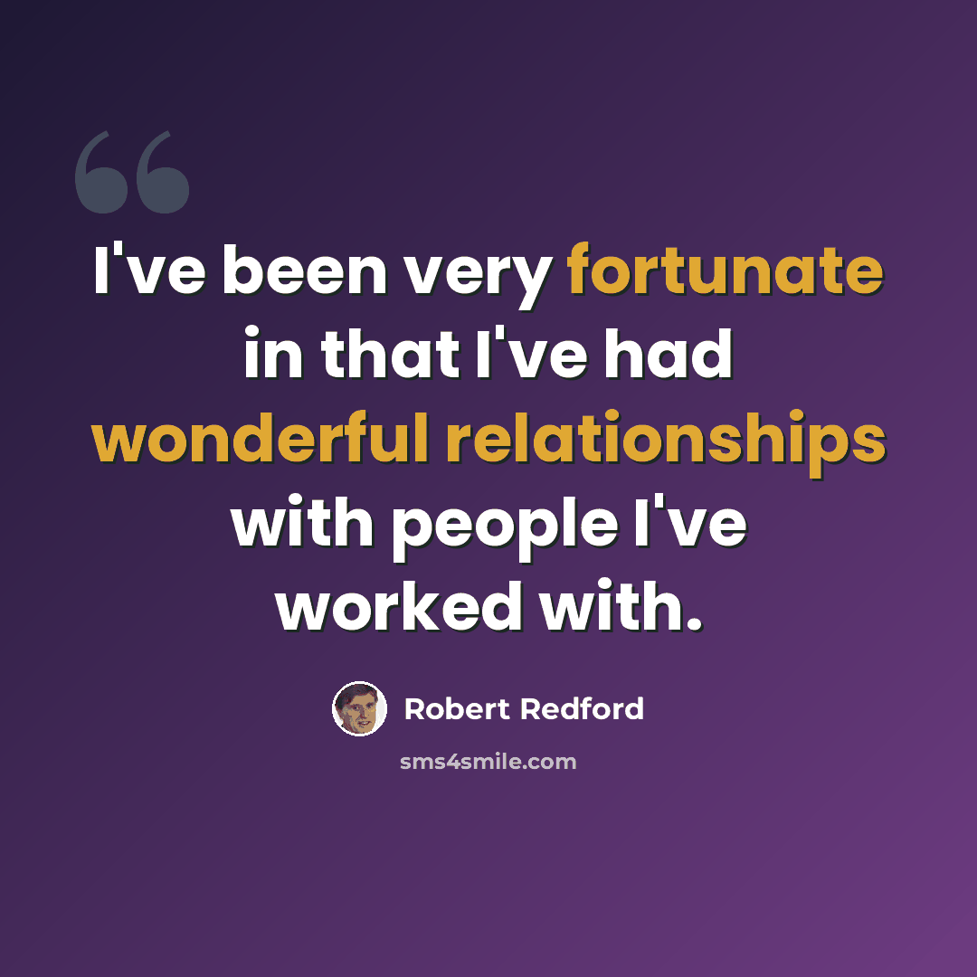 “I've been very fortunate in that I've had wonderful relationships with people I've worked with.” quote by Robert Redford