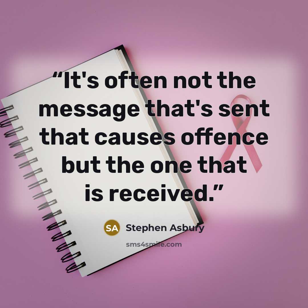“It's often not the message that's sent that causes offence but the one that is received.” quote by Stephen Asbury