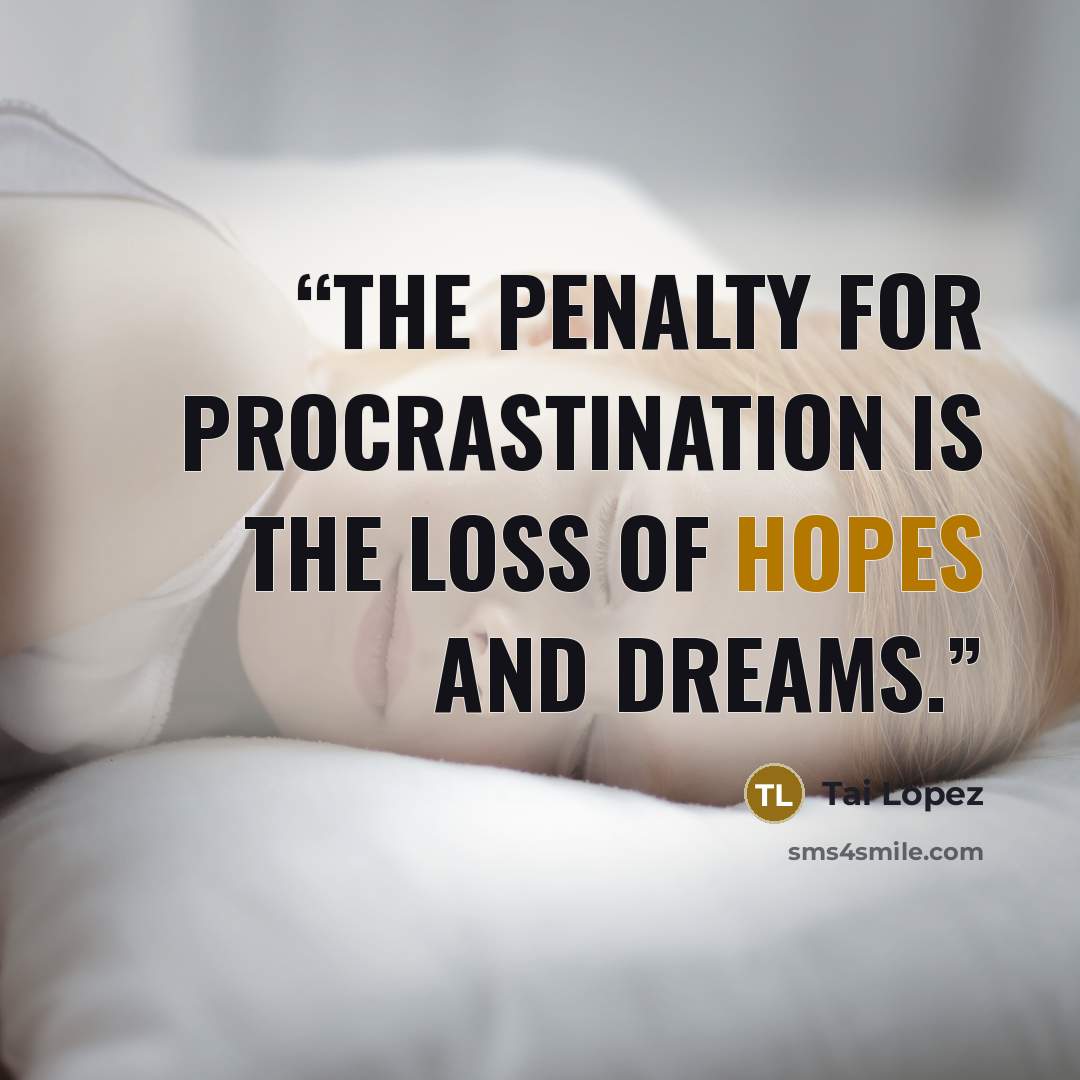 “The penalty for procrastination is the loss of hopes and dreams.” quote by Tai Lopez