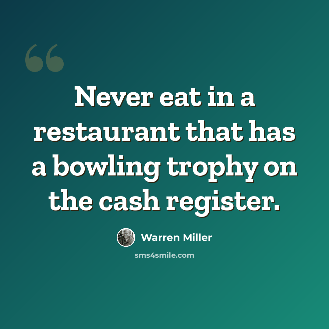 “Never eat in a restaurant that has a bowling trophy on the cash register.” quote by Warren Miller