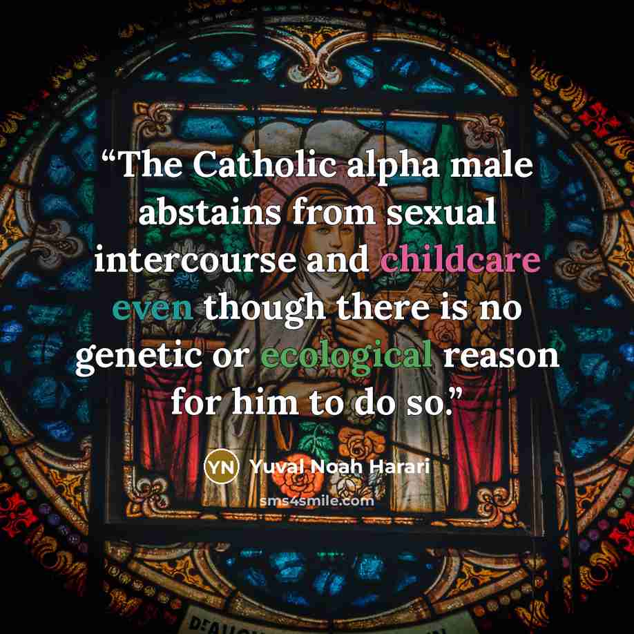 “The Catholic alpha male abstains from sexual intercourse and childcare even though there is no genetic or ecological reason for him to do so.” quote by Yuval Noah Harari