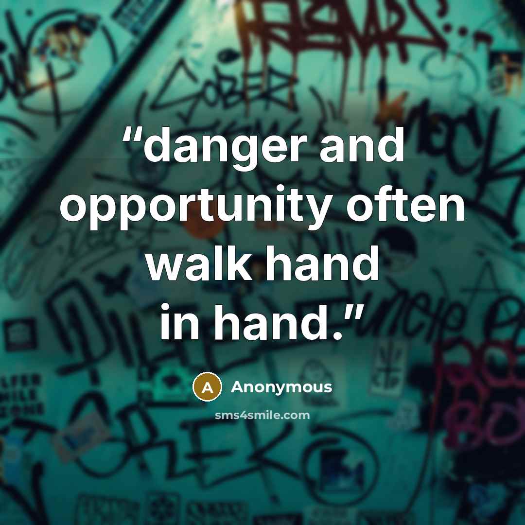 “danger and opportunity often walk hand in hand.” quote by Anonymous