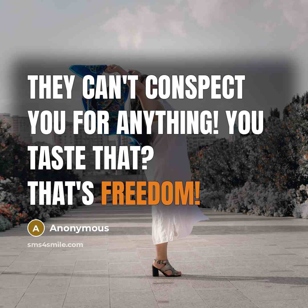 “They can't conspect you for anything! You taste that? That's freedom!” quote by Anonymous