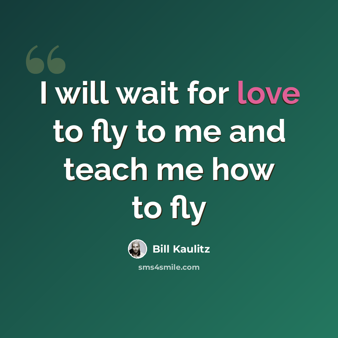 “I will wait for love to fly to me and teach me how to fly” quote by Bill Kaulitz