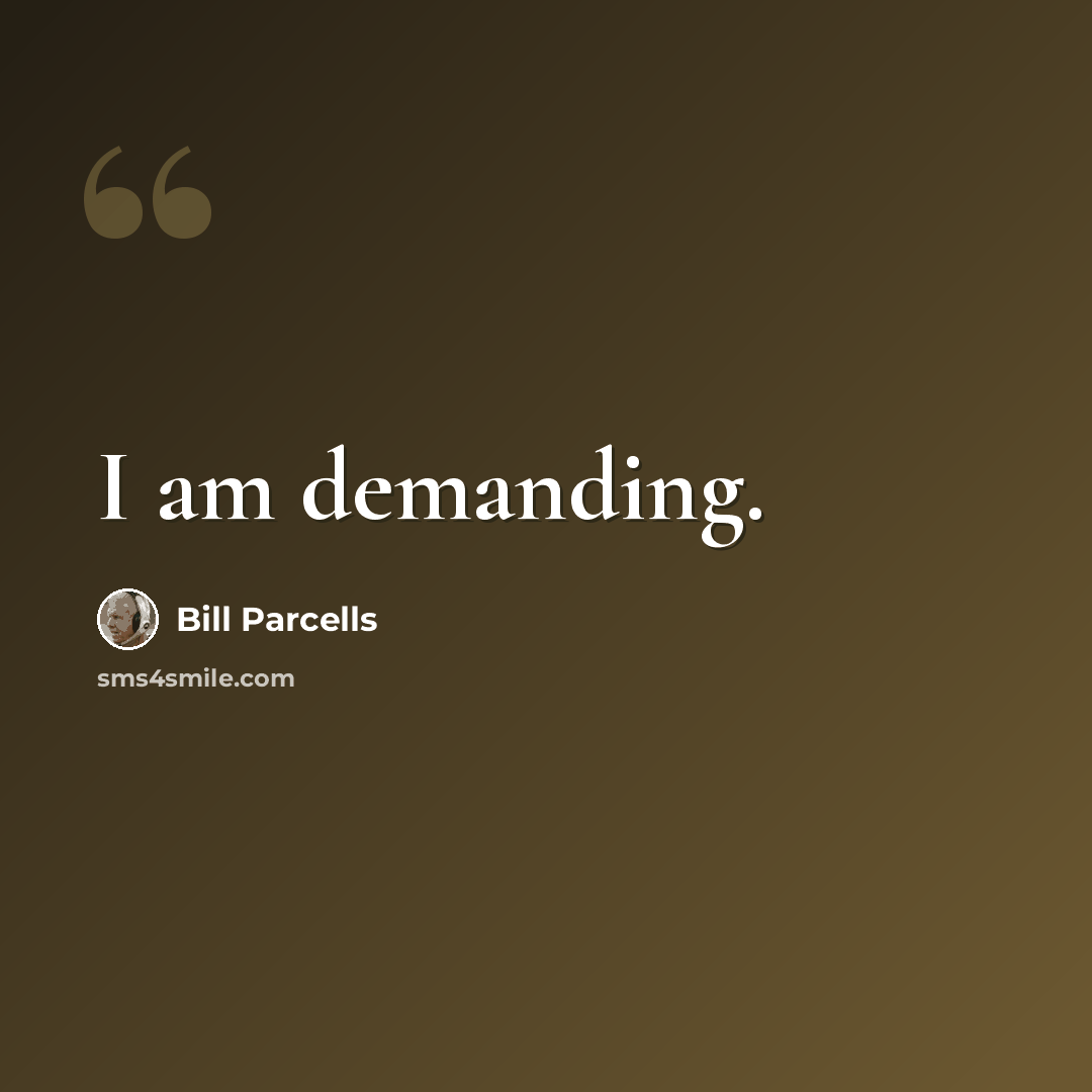 “I am demanding.” quote by Bill Parcells