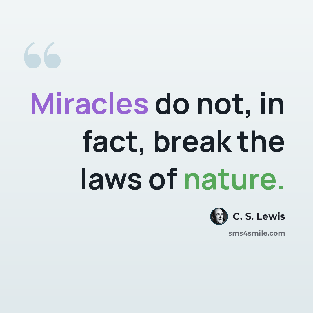 “Miracles do not, in fact, break the laws of nature.” quote by C. S. Lewis