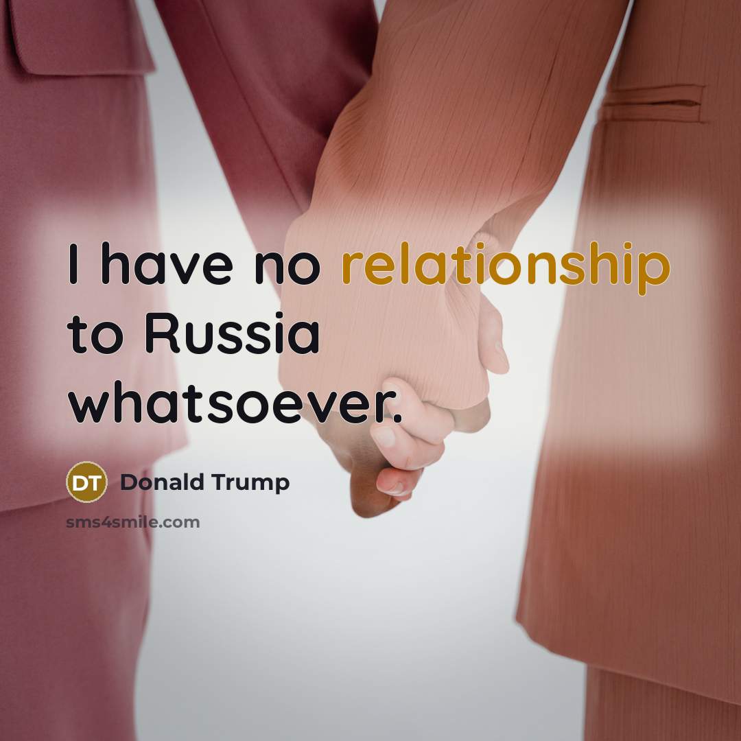 “I have no relationship to Russia whatsoever.” quote by Donald Trump