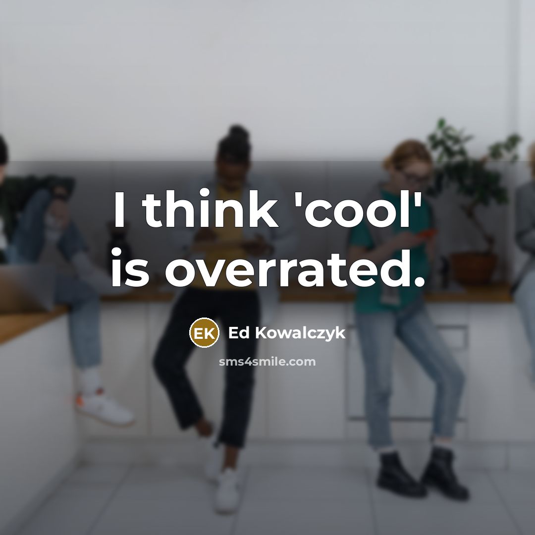 “I think 'cool' is overrated.” quote by Ed Kowalczyk
